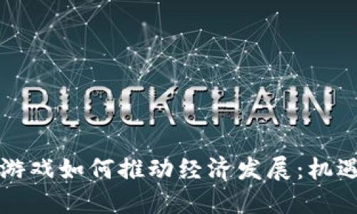 区块链游戏如何推动经济发展:机遇与挑战