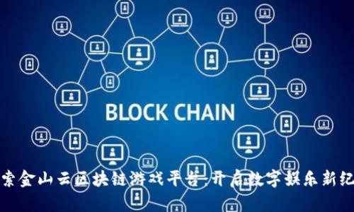 探索金山云区块链游戏平台：开启数字娱乐新纪元
