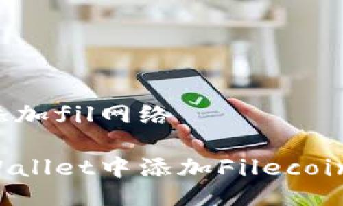 tpwallet添加fil网络

如何在TPWallet中添加Filecoin(FIL)网络