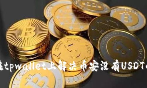 如何在tpwallet上解决币安没有USDT的问题