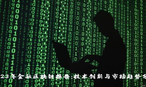 2023年金融区块链报告：技术创新与市场趋势分析