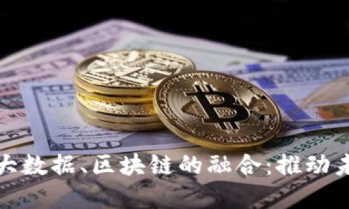 金融科技与大数据、区块链的融合：推动未来金融创新