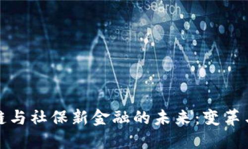 区块链与社保新金融的未来：变革与机遇