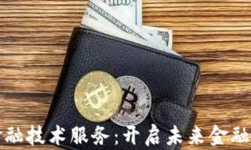 
区块链赋能金融技术服务：开启未来金融的数字化之路