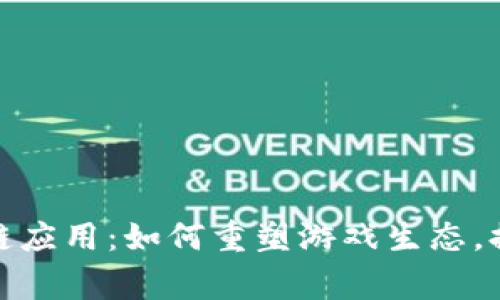 游戏币区块链应用：如何重塑游戏生态，提升玩家体验