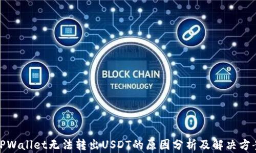
TPWallet无法转出USDT的原因分析及解决方案