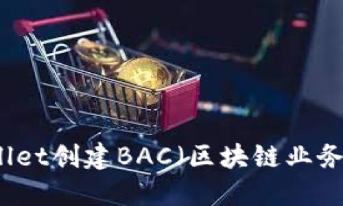 如何使用TPWallet创建BAC（区块链业务账户）详解指南