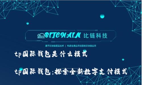 tp国际钱包是什么模式

tp国际钱包：探索全新数字支付模式