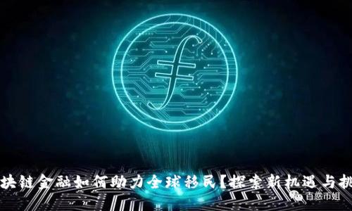 区块链金融如何助力全球移民？探索新机遇与挑战