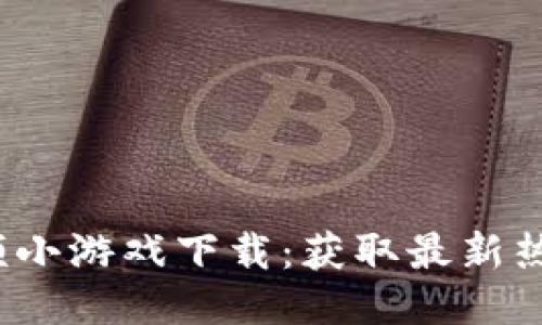 2023年区块链视频小游戏下载：获取最新热门游戏的终极指南