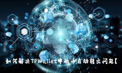 如何解决TPWallet中的币自动转出问题？