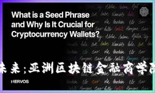探索区块链金融的未来：亚洲区块链金融商学院院长的角色与责任