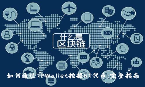 如何通过TPWallet挖掘HT代币：完整指南