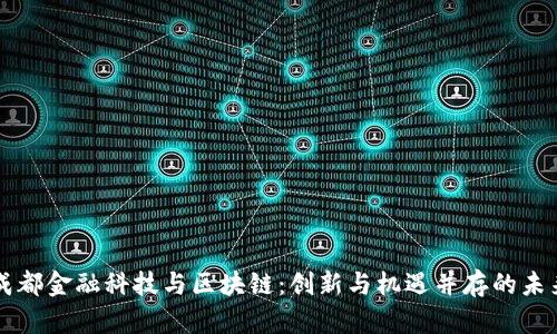 成都金融科技与区块链：创新与机遇并存的未来