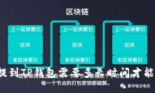火币提到TP钱包需要多长时间才能到账？