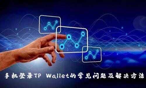 手机登录TP Wallet的常见问题及解决方法
