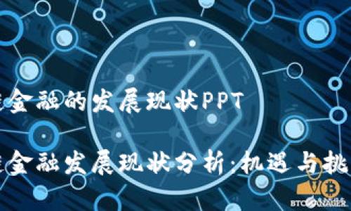 区块链金融的发展现状PPT

区块链金融发展现状分析：机遇与挑战并存