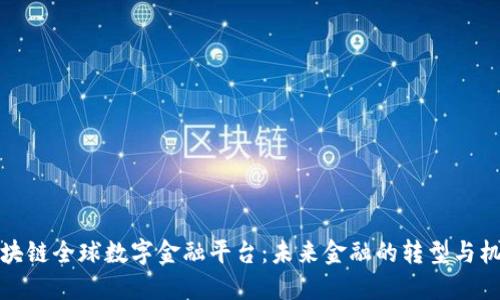 区块链全球数字金融平台：未来金融的转型与机遇