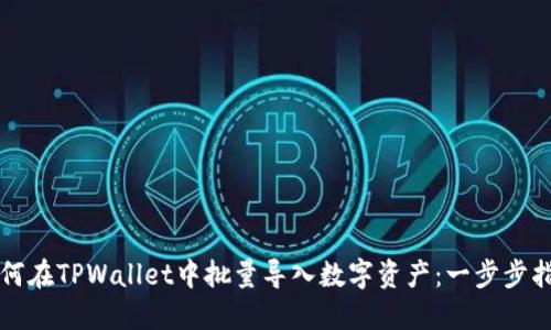 如何在TPWallet中批量导入数字资产：一步步指南
