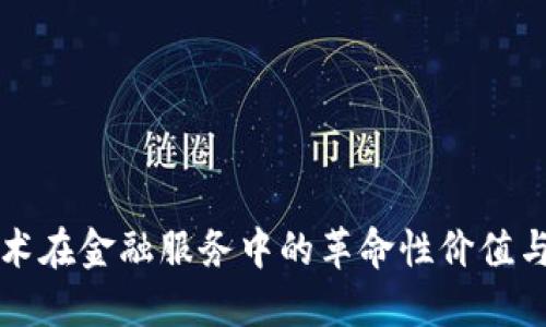 区块链技术在金融服务中的革命性价值与应用探讨