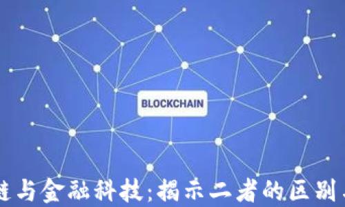 
区块链与金融科技：揭示二者的区别与联系