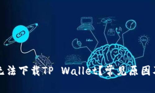 我的手机为何无法下载TP Wallet？常见原因及解决方法详解