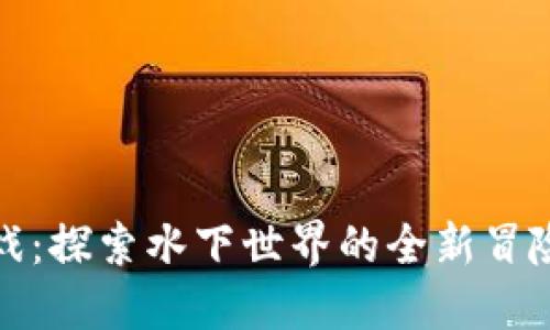 鱼区块链游戏：探索水下世界的全新冒险与投资机遇