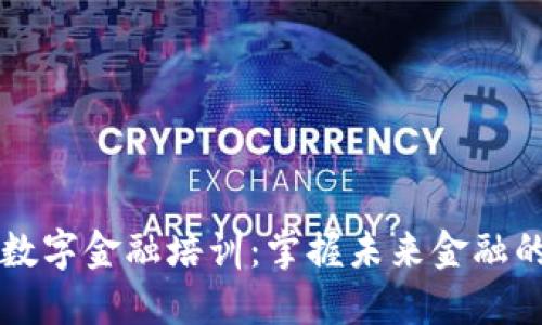区块链与数字金融培训：掌握未来金融的核心技能