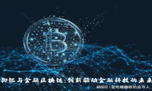 御银与金融区块链：创新驱动金融科技的未来