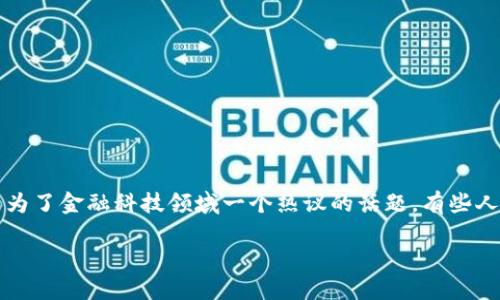 在数字经济飞速发展的今天，区块链技术的应用正在不断扩展，各行各业都在逐步探索区块链的潜能。尽管在过去几年中，区块链金融成为了金融科技领域一个热议的话题，有些人可能会认为“区块链金融选题过时了”，但是实际情况远比表面复杂。本文将深入探讨区块链金融的现状、前景以及人们关心的相关问题。

区块链金融：未来的机遇与挑战