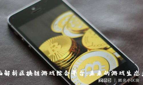 全面解析区块链游戏综合平台：未来的游戏生态系统